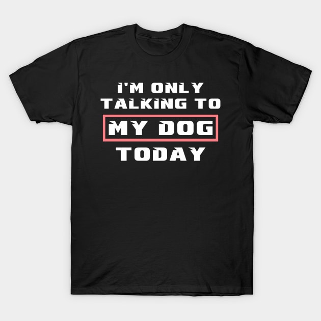 I'm only talking to my dog today T-Shirt by MBRK-Store